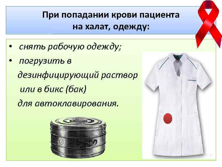 При попадании крови пациента на халат, одежду: • снять рабочую одежду; • погрузить в