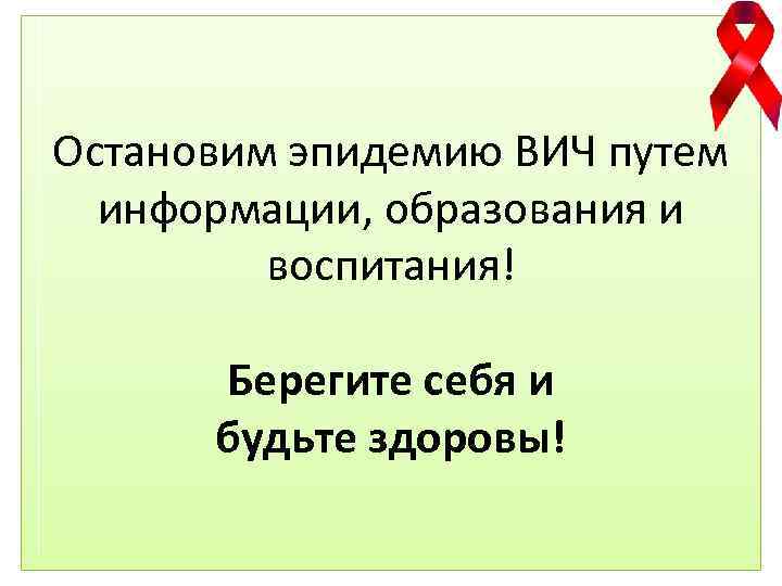 Остановим эпидемию ВИЧ путем информации, образования и воспитания! Берегите себя и будьте здоровы! 