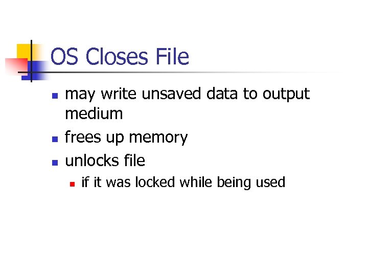 OS Closes File n n n may write unsaved data to output medium frees
