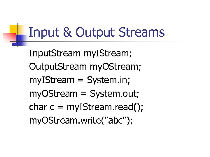 Input & Output Streams Input. Stream my. IStream; Output. Stream my. OStream; my. IStream
