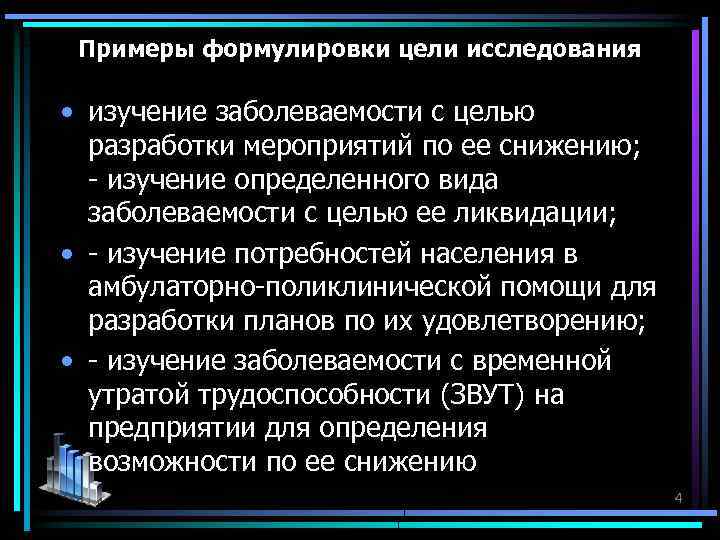 Примеры формулировки цели исследования • изучение заболеваемости с целью разработки мероприятий по ее снижению;