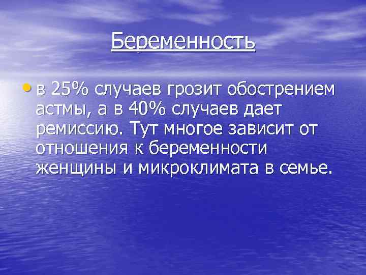 Беременность • в 25% случаев грозит обострением астмы, а в 40% случаев дает ремиссию.