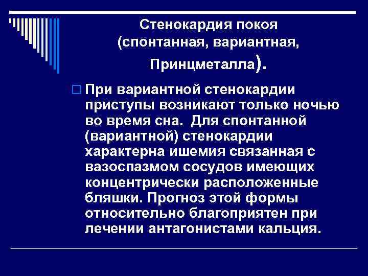 Стенокардия покоя (спонтанная, вариантная, Принцметалла). o При вариантной стенокардии приступы возникают только ночью во