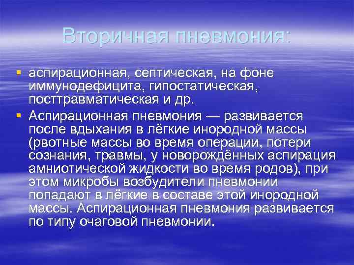 Вторичная пневмония: § аспирационная, септическая, на фоне иммунодефицита, гипостатическая, посттравматическая и др. § Аспирационная