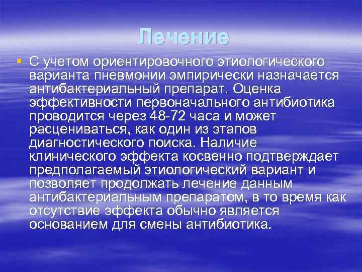  Лечение § С учетом ориентировочного этиологического варианта пневмонии эмпирически назначается антибактериальный препарат. Оценка