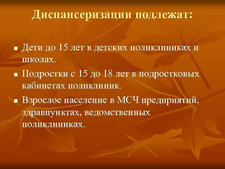 Диспансеризации подлежат: n n n Дети до 15 лет в детских поликлиниках и школах.
