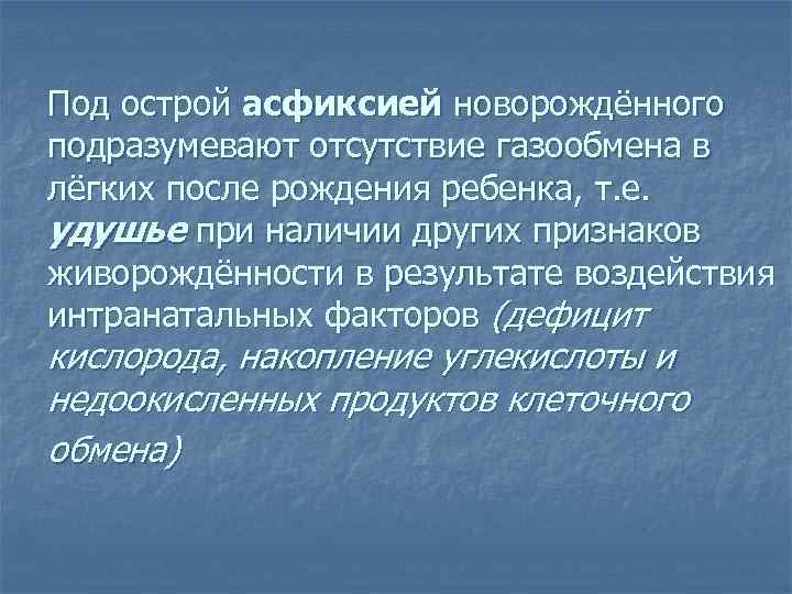 Под острой асфиксией новорождённого подразумевают отсутствие газообмена в лёгких после рождения ребенка, т. е.