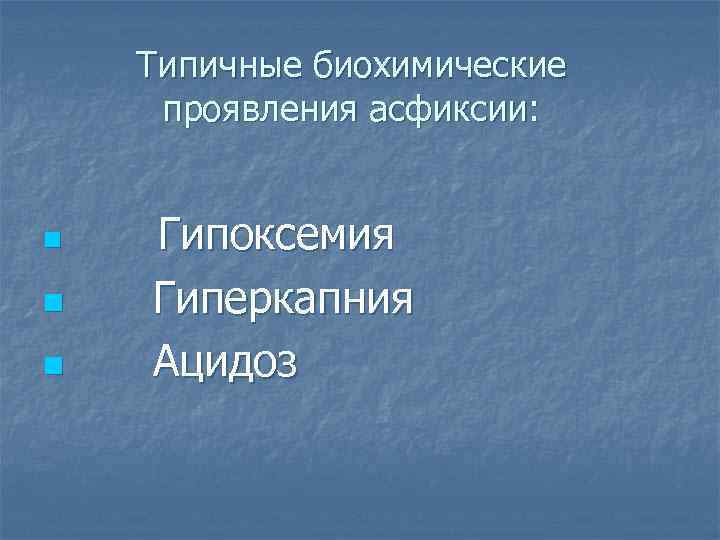 Типичные биохимические проявления асфиксии: Гипоксемия n Гиперкапния n Ацидоз n 