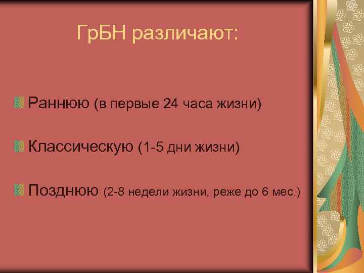 Гр. БН различают: Раннюю (в первые 24 часа жизни) Классическую (1 -5 дни жизни)