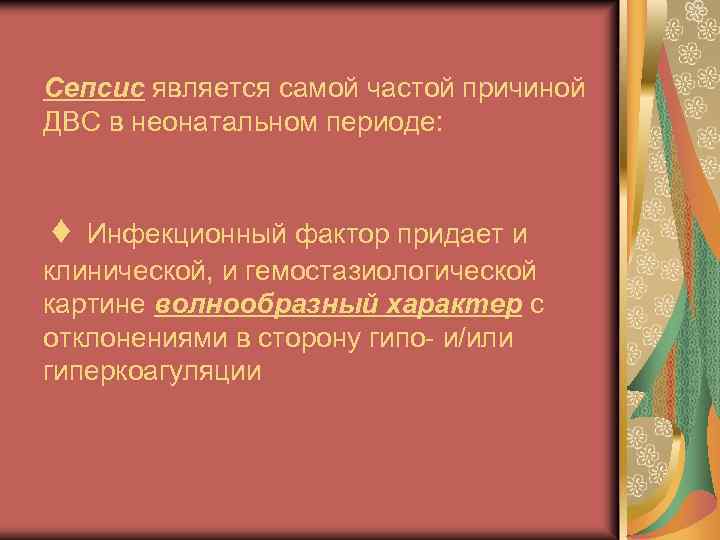 Сепсис является самой частой причиной ДВС в неонатальном периоде: ♦ Инфекционный фактор придает и