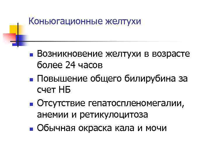 Коньюгационные желтухи n n Возникновение желтухи в возрасте более 24 часов Повышение общего билирубина