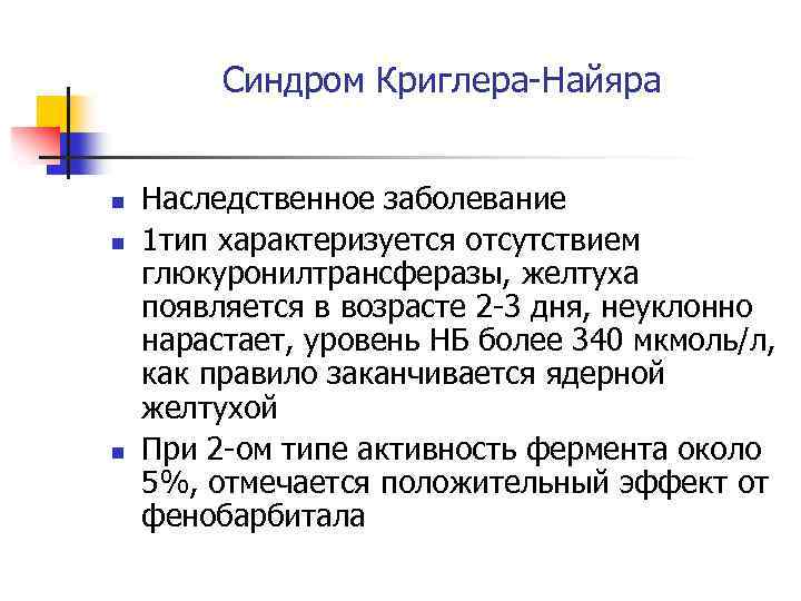 Синдром Криглера-Найяра n n n Наследственное заболевание 1 тип характеризуется отсутствием глюкуронилтрансферазы, желтуха появляется