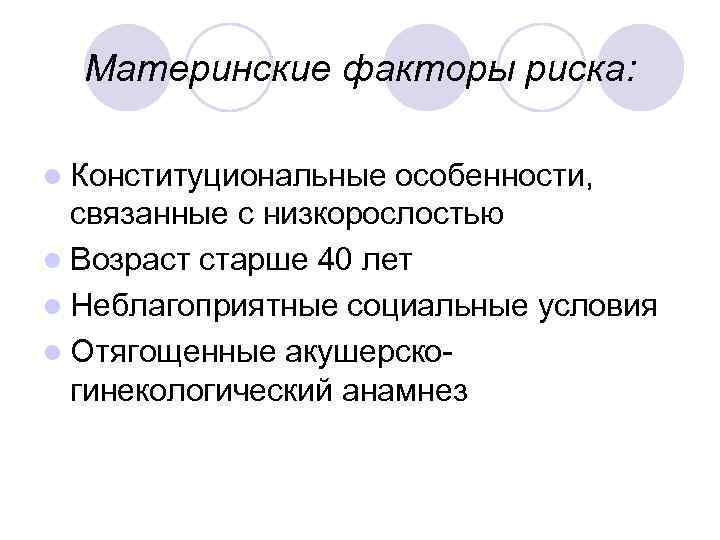 Материнские факторы риска: l Конституциональные особенности, связанные с низкорослостью l Возраст старше 40 лет