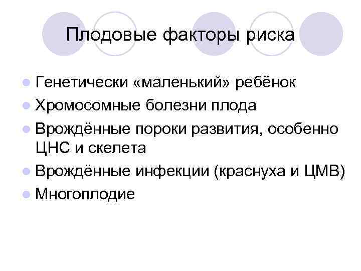 Плодовые факторы риска l Генетически «маленький» ребёнок l Хромосомные болезни плода l Врождённые пороки