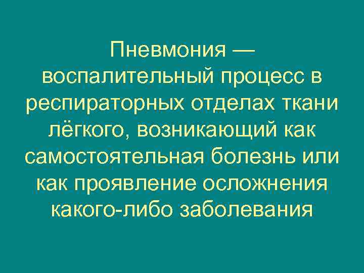 Пневмония — воспалительный процесс в респираторных отделах ткани лёгкого, возникающий как самостоятельная болезнь или