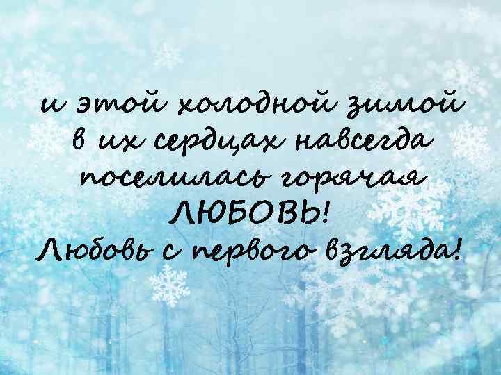 и этой холодной зимой в их сердцах навсегда поселилась горячая ЛЮБОВЬ! Любовь с первого