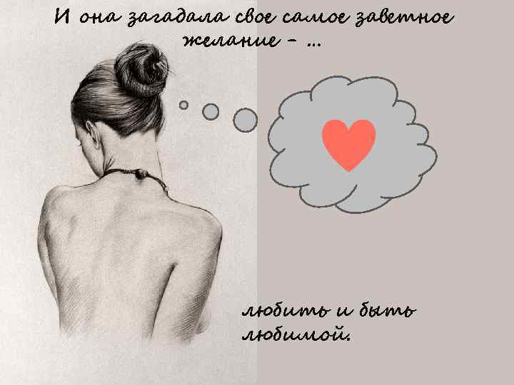 И она загадала свое самое заветное желание - … любить и быть любимой. 