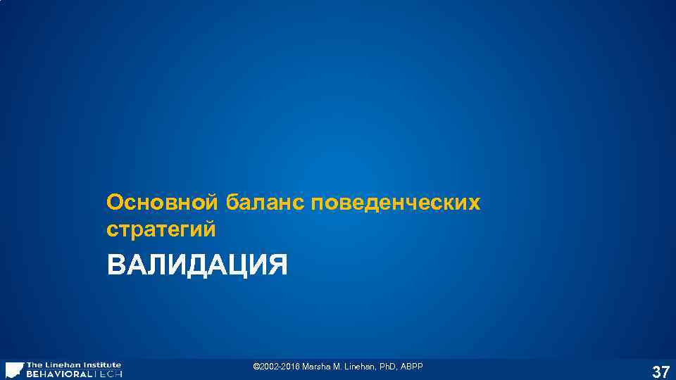 Основной баланс поведенческих стратегий ВАЛИДАЦИЯ © 2002 -2016 Marsha M. Linehan, Ph. D, ABPP