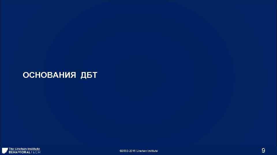 ОСНОВАНИЯ ДБТ © 2002 -2016 Linehan Institute 9 