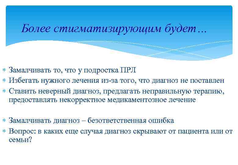 Более стигматизирующим будет… Замалчивать то, что у подростка ПРЛ Избегать нужного лечения из-за того,