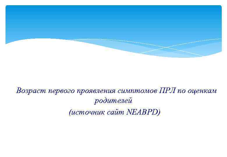 Возраст первого проявления симптомов ПРЛ по оценкам родителей (источник сайт NEABPD) 