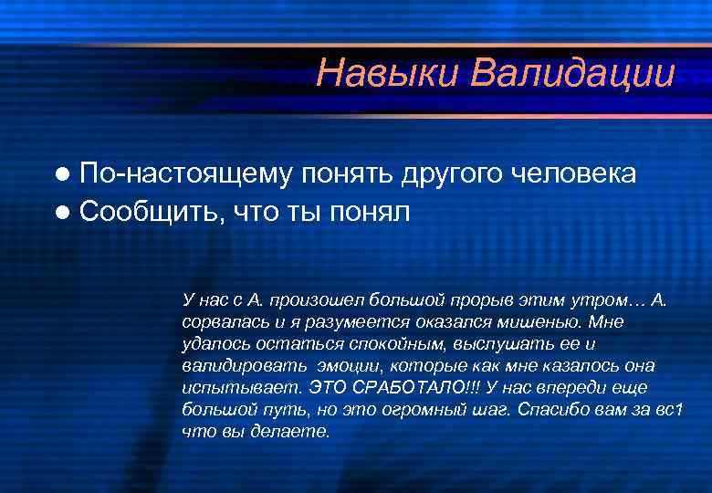 Навыки Валидации l По-настоящему понять другого человека l Сообщить, что ты понял У нас