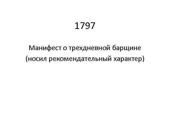 1797 Манифест о трехдневной барщине (носил рекомендательный характер) 