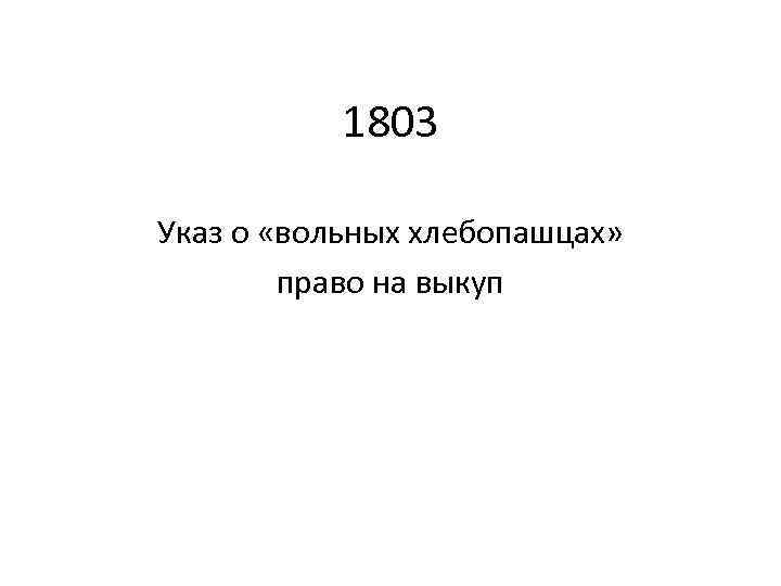 1803 Указ о «вольных хлебопашцах» право на выкуп 