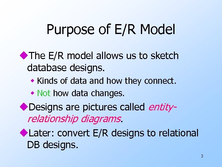 Purpose of E/R Model u. The E/R model allows us to sketch database designs.