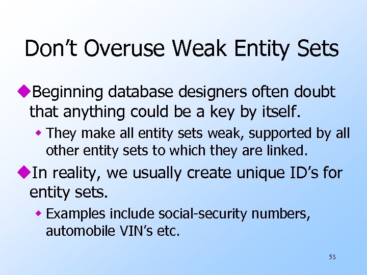 Don’t Overuse Weak Entity Sets u. Beginning database designers often doubt that anything could