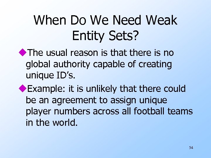 When Do We Need Weak Entity Sets? u. The usual reason is that there