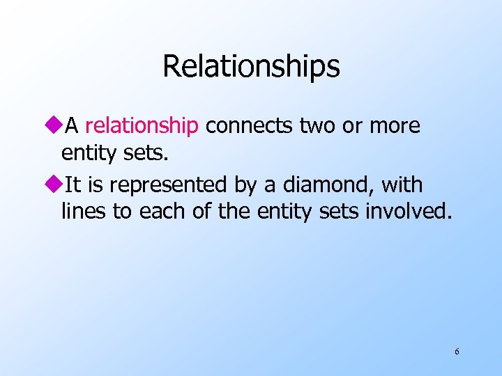 Relationships u. A relationship connects two or more entity sets. u. It is represented