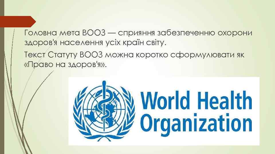 Головна мета ВООЗ — сприяння забезпеченню охорони здоров'я населення усіх країн світу. Текст Статуту
