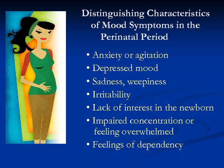 Distinguishing Characteristics of Mood Symptoms in the Perinatal Period • Anxiety or agitation •