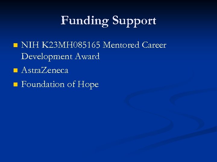 Funding Support n n n NIH K 23 MH 085165 Mentored Career Development Award