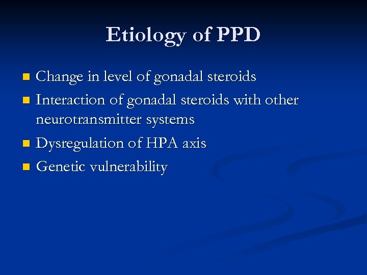 Etiology of PPD Change in level of gonadal steroids n Interaction of gonadal steroids