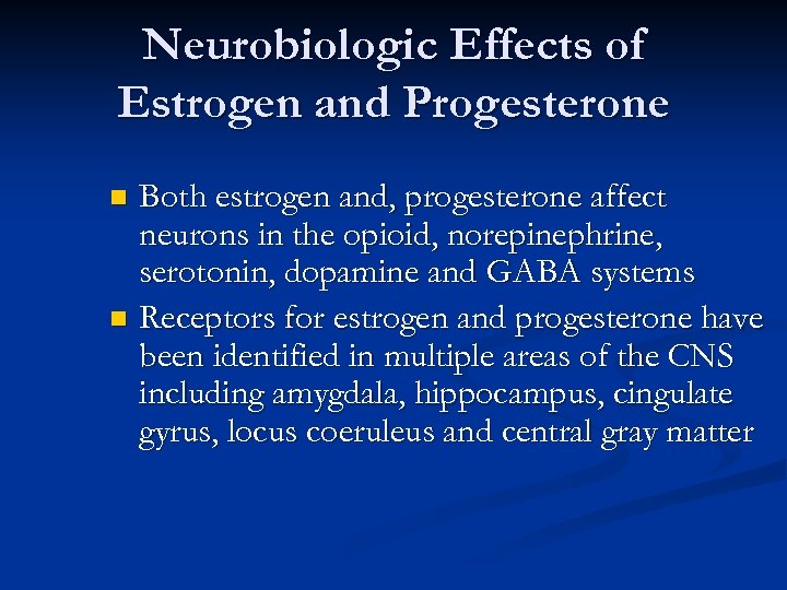 Neurobiologic Effects of Estrogen and Progesterone Both estrogen and, progesterone affect neurons in the