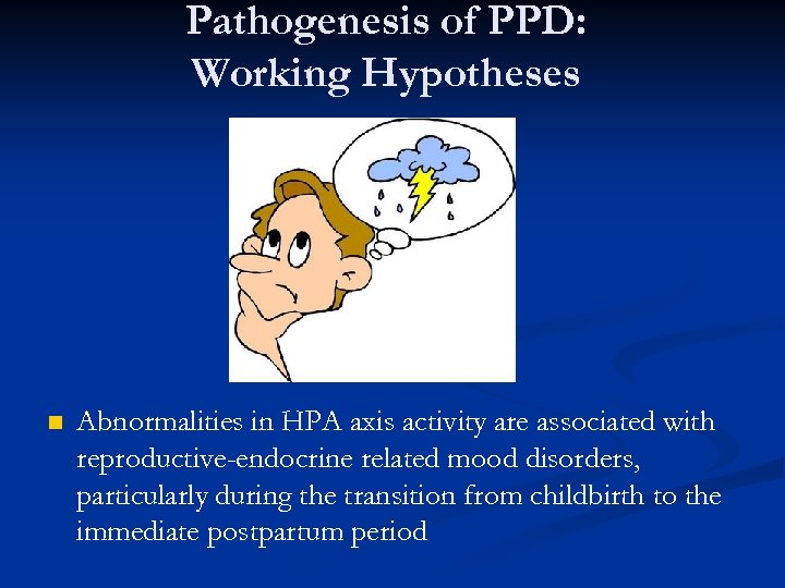 Pathogenesis of PPD: Working Hypotheses n Abnormalities in HPA axis activity are associated with