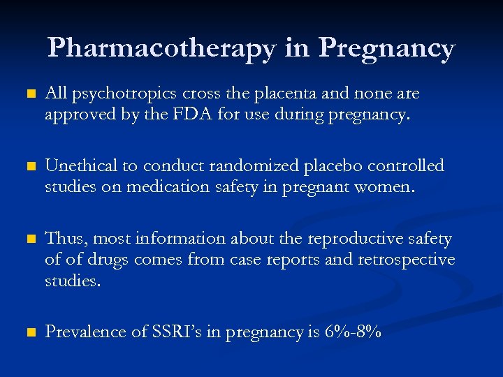 Pharmacotherapy in Pregnancy n All psychotropics cross the placenta and none are approved by