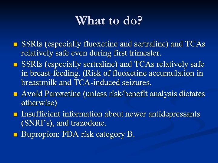 What to do? n n n SSRIs (especially fluoxetine and sertraline) and TCAs relatively