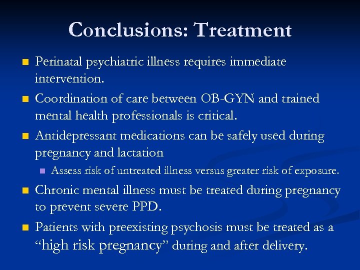 Conclusions: Treatment n n n Perinatal psychiatric illness requires immediate intervention. Coordination of care