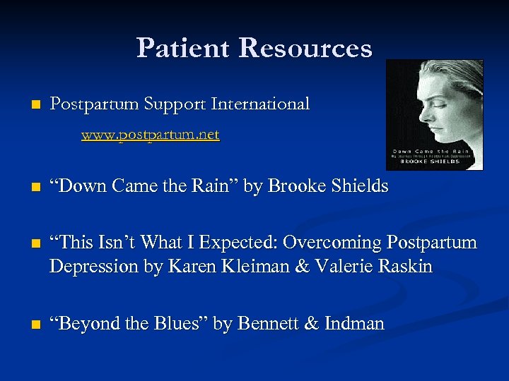 Patient Resources n Postpartum Support International www. postpartum. net n “Down Came the Rain”