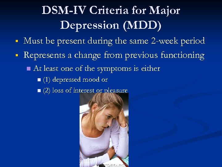 DSM-IV Criteria for Major Depression (MDD) § § Must be present during the same