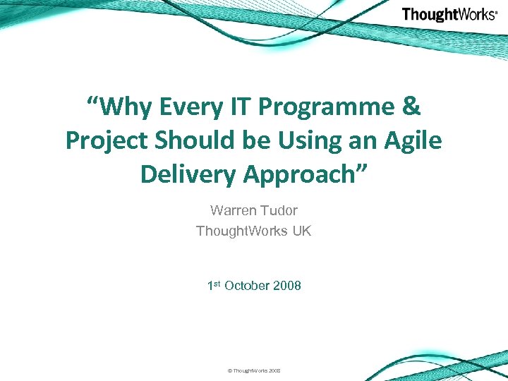 “Why Every IT Programme & Project Should be Using an Agile Delivery Approach” Warren