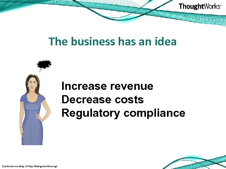 The business has an idea Increase revenue Decrease costs Regulatory compliance Cartoons courtesy of