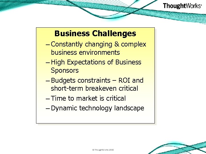 Business Challenges – Constantly changing & complex business environments – High Expectations of Business