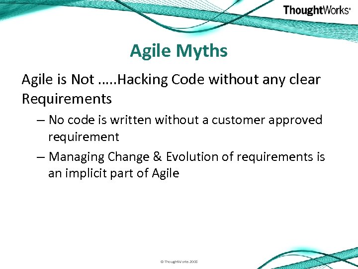 Agile Myths Agile is Not …. . Hacking Code without any clear Requirements –