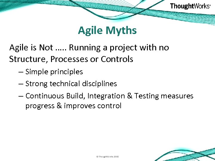 Agile Myths Agile is Not …. . Running a project with no Structure, Processes