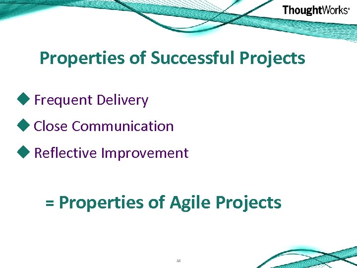 Properties of Successful Projects u Frequent Delivery u Close Communication u Reflective Improvement =