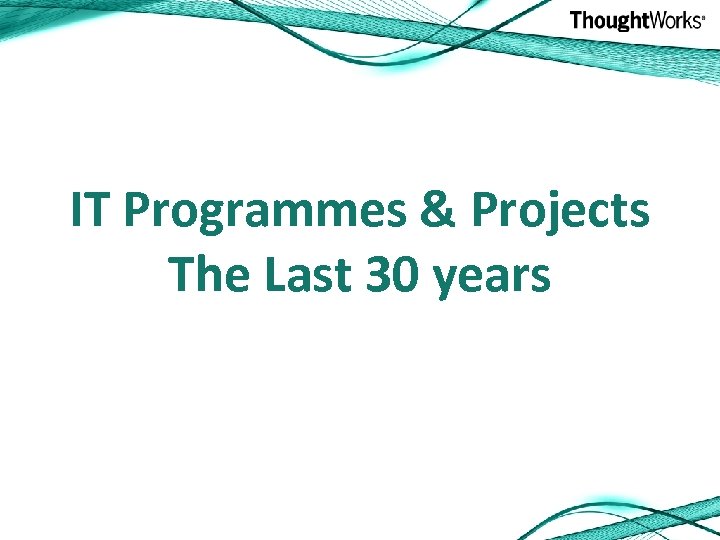 IT Programmes & Projects The Last 30 years 